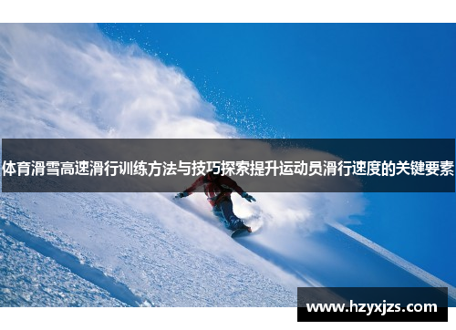 体育滑雪高速滑行训练方法与技巧探索提升运动员滑行速度的关键要素