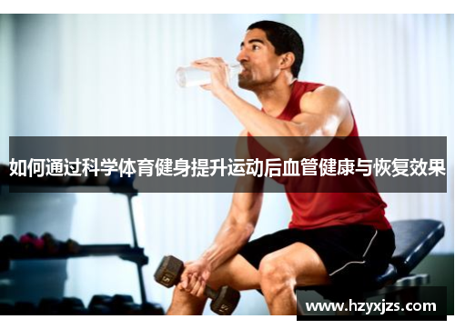 如何通过科学体育健身提升运动后血管健康与恢复效果