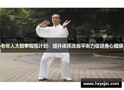 老年人太极拳锻炼计划：提升体质改善平衡力促进身心健康